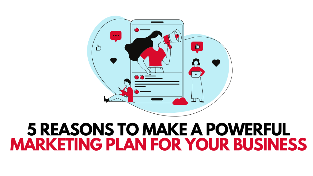 5 Reasons To Make A Powerful Marketing Plan For Your Business