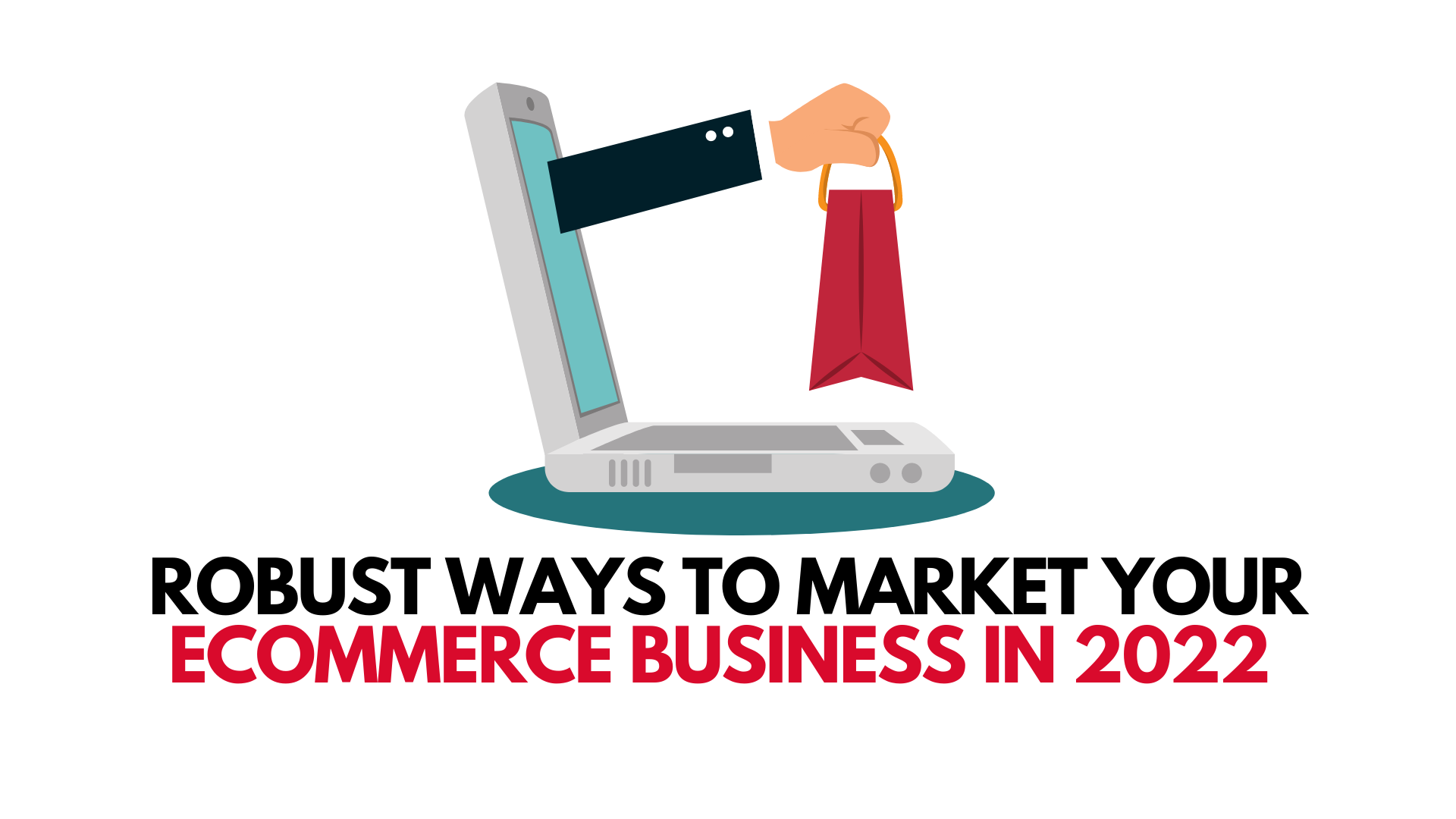 Robust Ways To Market Your E-commerce Business In 2022 - Towards Business