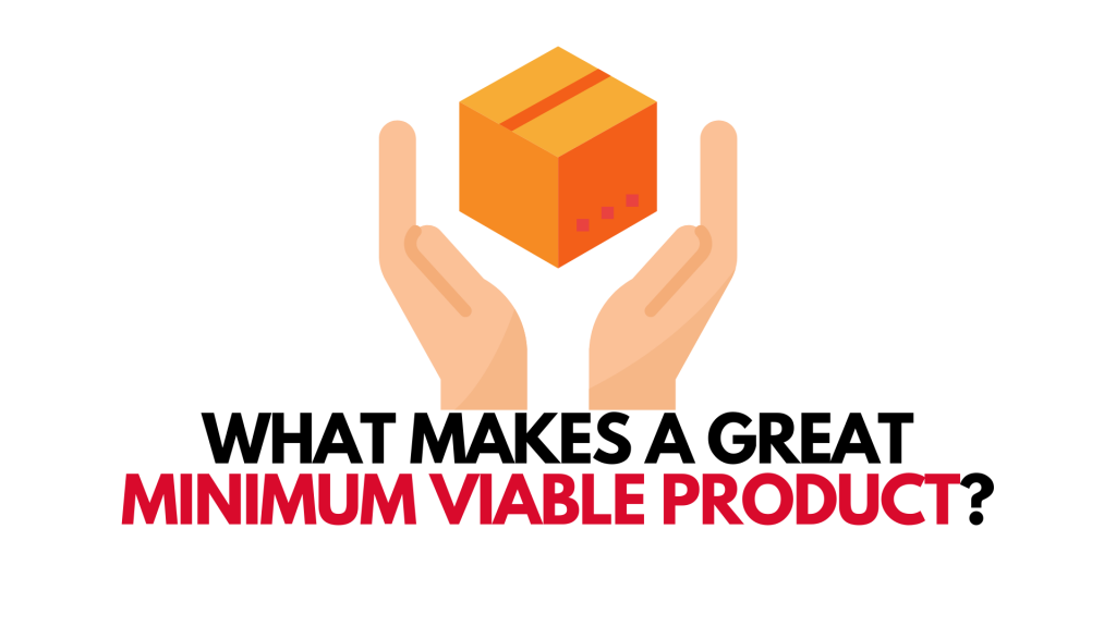 What Makes A Great Minimum Viable Product?