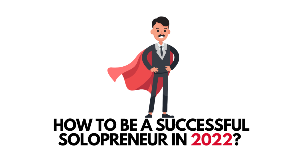 How To Be A Successful Solopreneur In 2022?