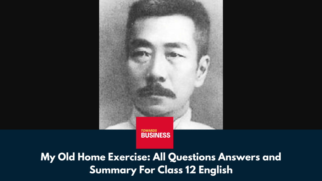 My Old Home Exercise: All Questions Answers and Summary For Class 12 English